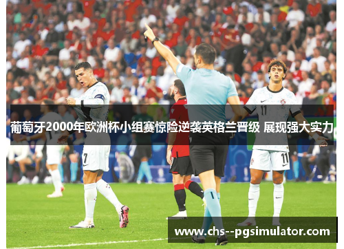 葡萄牙2000年欧洲杯小组赛惊险逆袭英格兰晋级 展现强大实力