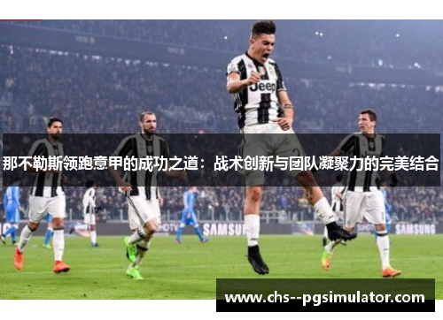 那不勒斯领跑意甲的成功之道：战术创新与团队凝聚力的完美结合
