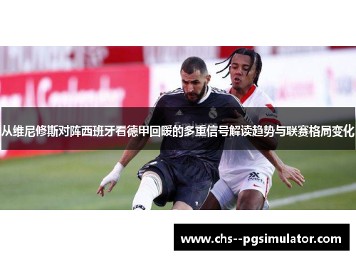 从维尼修斯对阵西班牙看德甲回暖的多重信号解读趋势与联赛格局变化