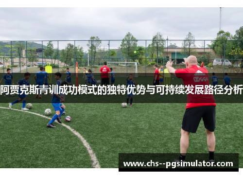 阿贾克斯青训成功模式的独特优势与可持续发展路径分析
