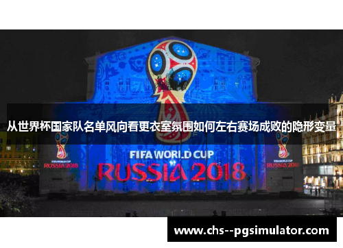 从世界杯国家队名单风向看更衣室氛围如何左右赛场成败的隐形变量